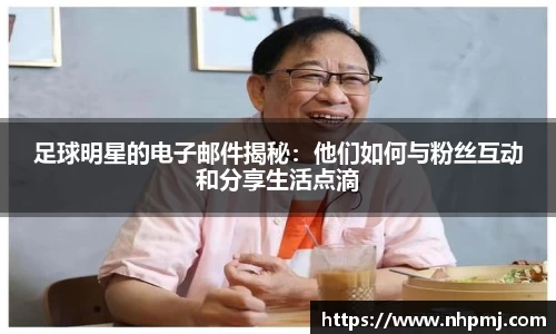 足球明星的电子邮件揭秘：他们如何与粉丝互动和分享生活点滴