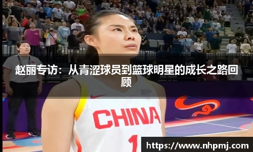 赵丽专访：从青涩球员到篮球明星的成长之路回顾